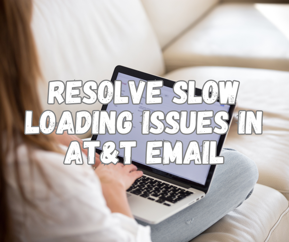 Resolve Slow Loading Issues in AT&T Email