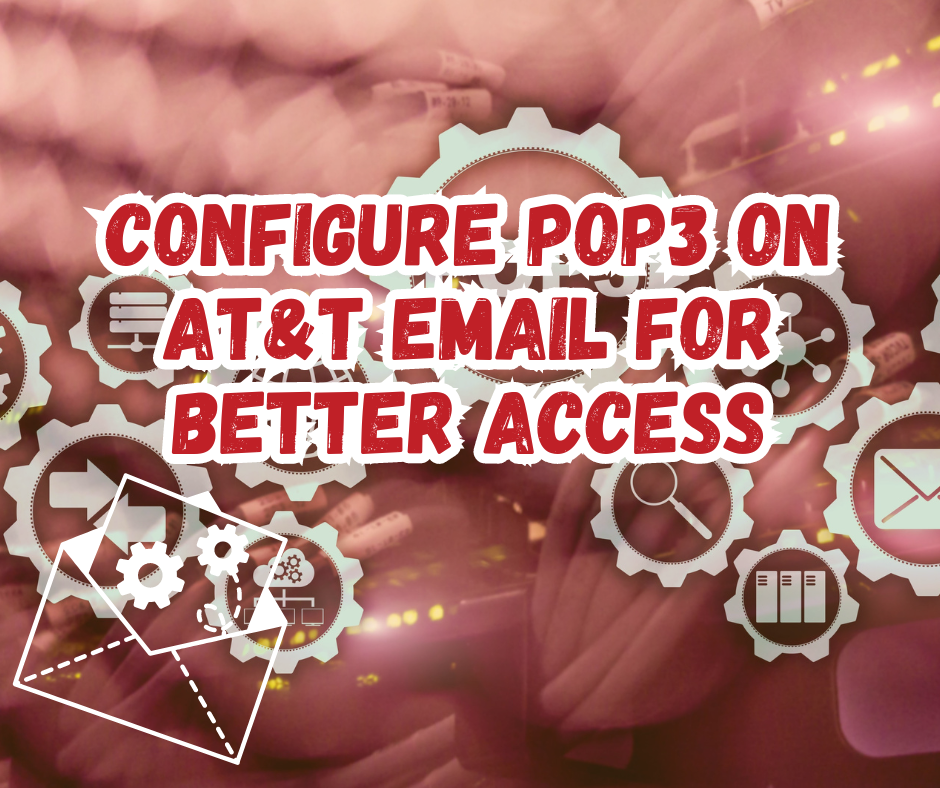 How to Configure POP3 on AT&T Email for Better Access