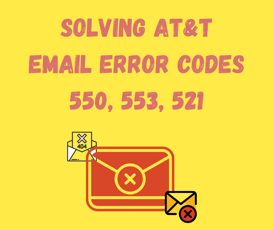 Solving AT&T Email Error Codes 550, 553, 521: What You Need to Know