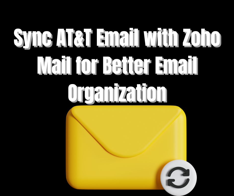 Sync AT&T Email with Zoho Mail for Better Email Organization