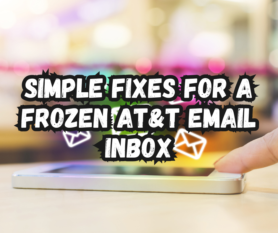 Simple Fixes for a Frozen AT&T Email Inbox: What You Need to Know