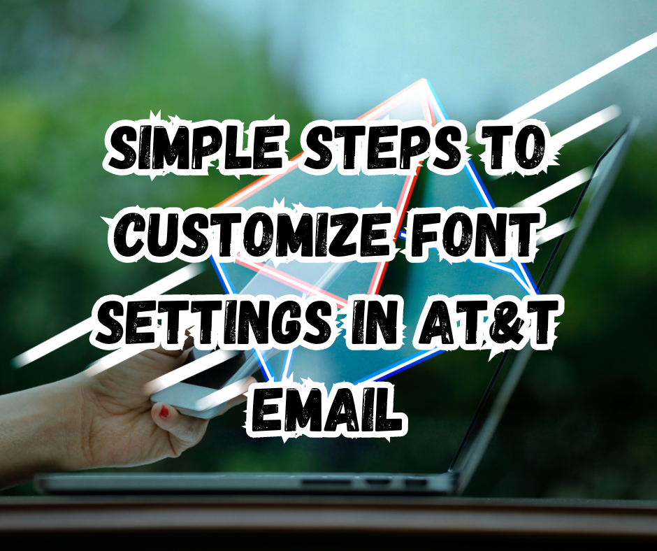 Simple Steps to Customize Font Settings in AT&T Email
