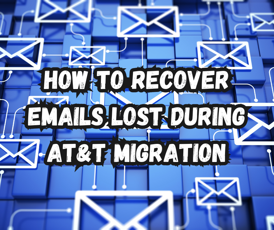 How to Recover Emails Lost During AT&T Migration