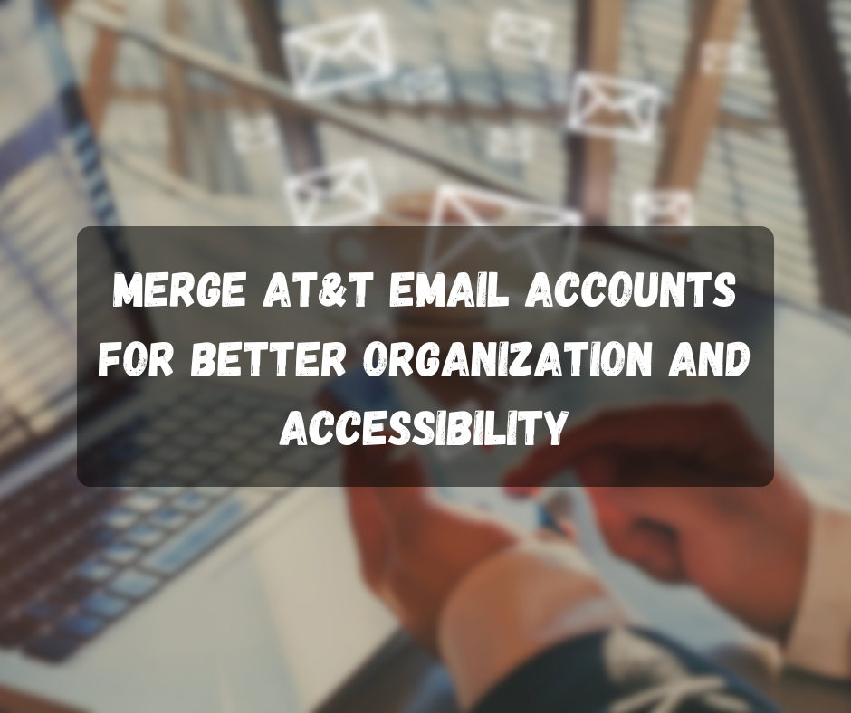 Merge AT&T Email Accounts for Better Organization and Accessibility