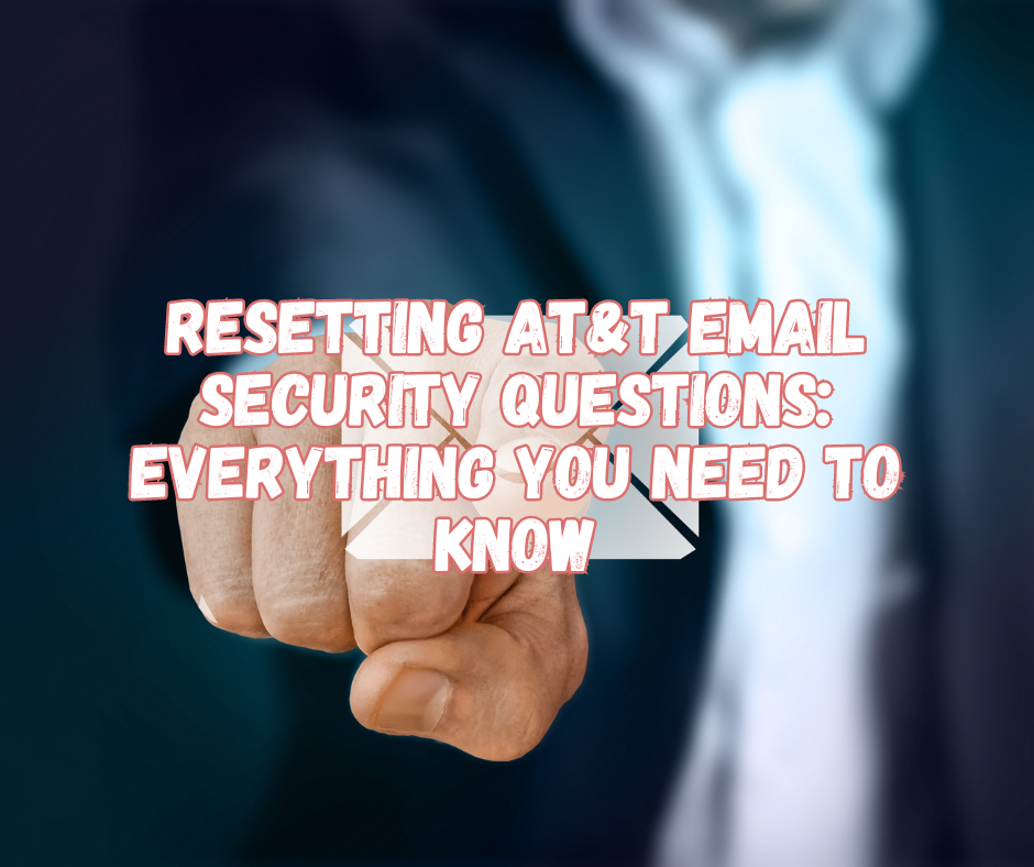 Resetting AT&T Email Security Questions: Everything You Need to Know